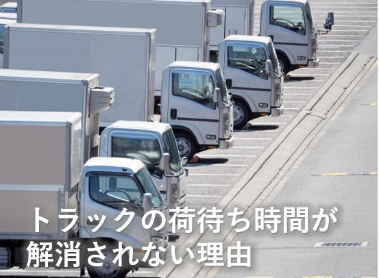 トラックの荷待ち時間が解消されない理由 -